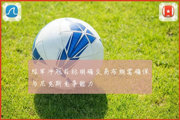 绿军冲冠目标明确交易布朗需确保与尼克斯竞争能力