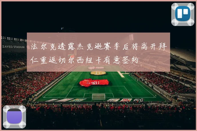 法尔克透露杰克逊赛季后将离开拜仁重返切尔西纽卡有意签约