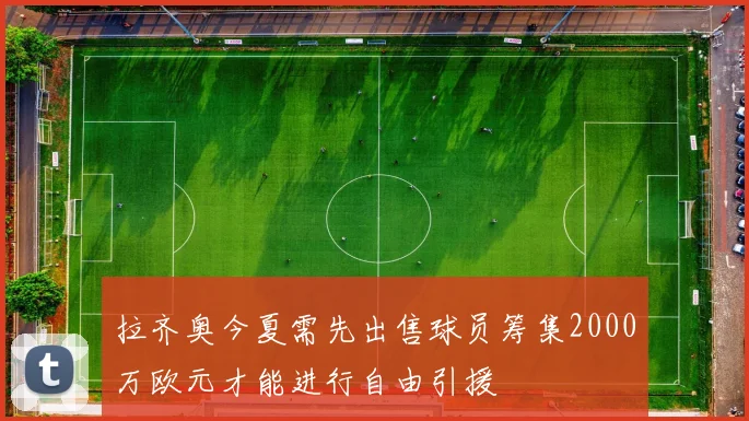 拉齐奥今夏需先出售球员筹集2000万欧元才能进行自由引援