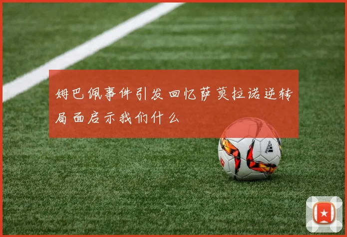 姆巴佩事件引发回忆萨莫拉诺逆转局面启示我们什么